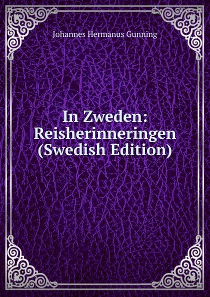 Обложка книги In Zweden: Reisherinneringen (Swedish Edition), Johannes Hermanus Gunning