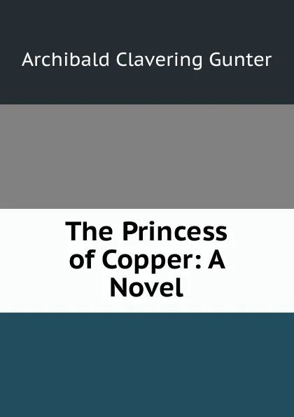 Обложка книги The Princess of Copper: A Novel, Gunter Archibald Clavering