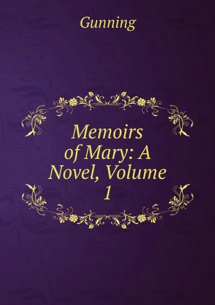 Обложка книги Memoirs of Mary: A Novel, Volume 1, Gunning