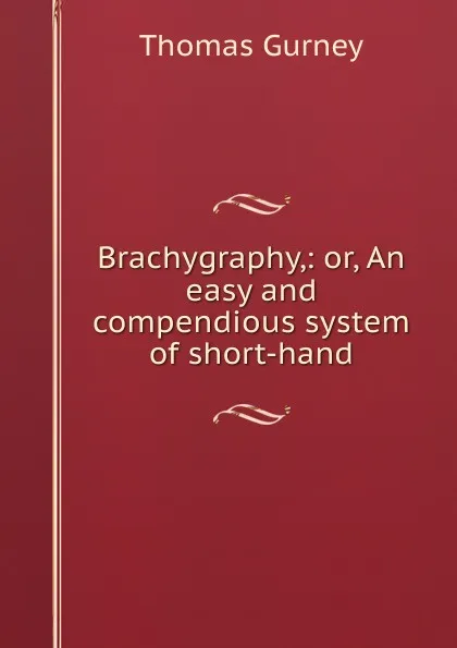 Обложка книги Brachygraphy,: or, An easy and compendious system of short-hand, Thomas Gurney