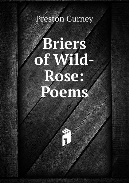 Обложка книги Briers of Wild-Rose: Poems, Preston Gurney