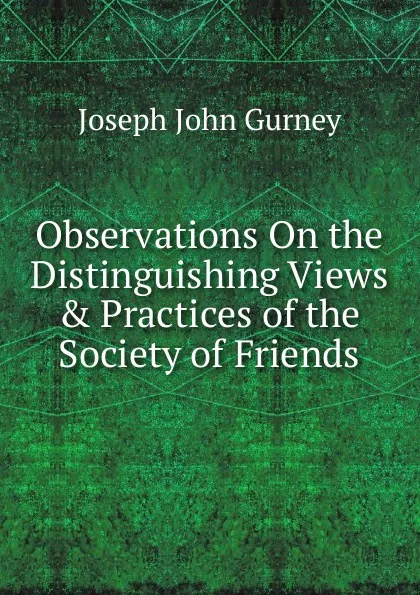 Обложка книги Observations On the Distinguishing Views . Practices of the Society of Friends, Gurney Joseph John