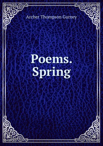 Обложка книги Poems. Spring, Archer Thompson Gurney