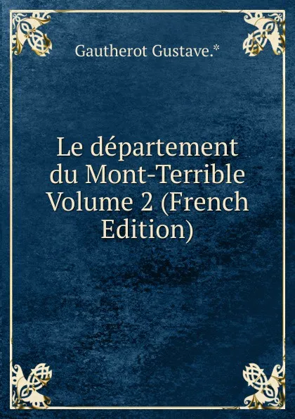 Обложка книги Le departement du Mont-Terrible Volume 2 (French Edition), Gautherot Gustave.*