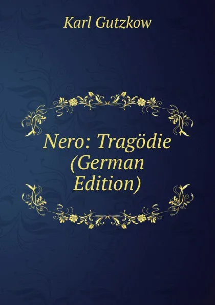 Обложка книги Nero: Tragodie (German Edition), Gutzkow Karl