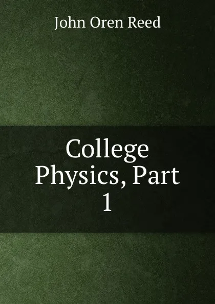 Обложка книги College Physics, Part 1, John Oren Reed