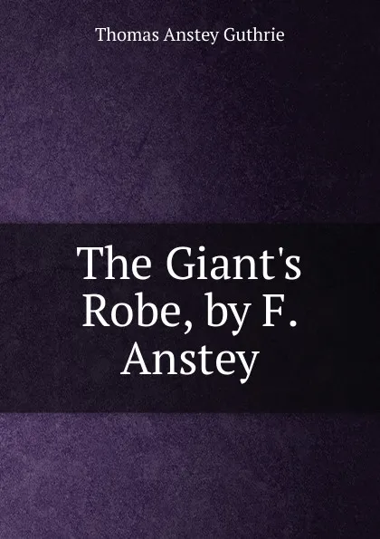 Обложка книги The Giant.s Robe, by F. Anstey, Thomas Anstey Guthrie