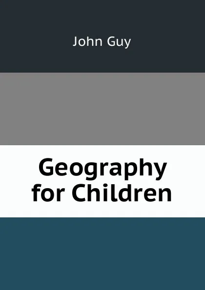 Обложка книги Geography for Children, John Guy