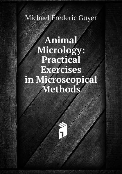 Обложка книги Animal Micrology: Practical Exercises in Microscopical Methods, Michael Frederic Guyer