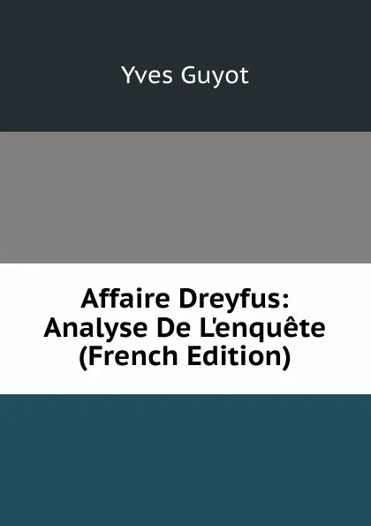 Обложка книги Affaire Dreyfus: Analyse De L.enquete (French Edition), Guyot Yves