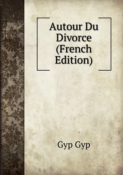 Обложка книги Autour Du Divorce (French Edition), Gyp Gyp