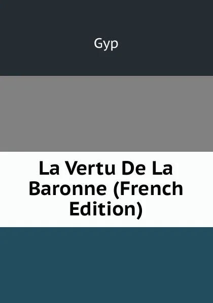 Обложка книги La Vertu De La Baronne (French Edition), Gyp