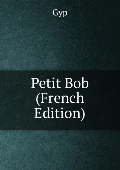 Обложка книги Petit Bob (French Edition), Gyp