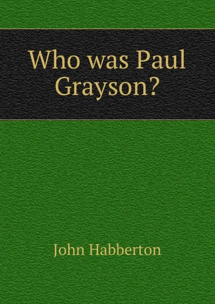 Обложка книги Who was Paul Grayson., Habberton John