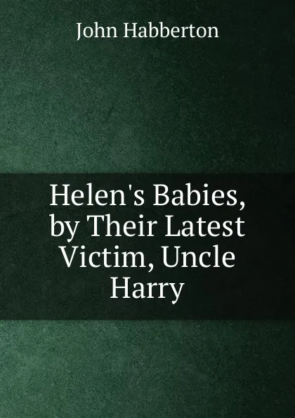 Обложка книги Helen.s Babies, by Their Latest Victim, Uncle Harry, Habberton John