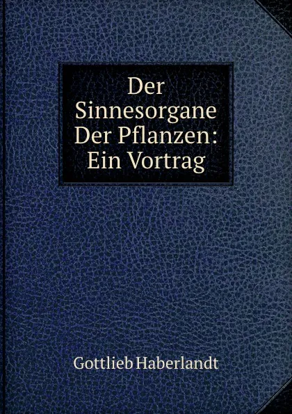 Обложка книги Der Sinnesorgane Der Pflanzen: Ein Vortrag, Gottlieb Haberlandt