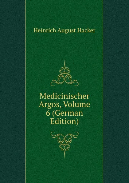 Обложка книги Medicinischer Argos, Volume 6 (German Edition), Heinrich August Hacker