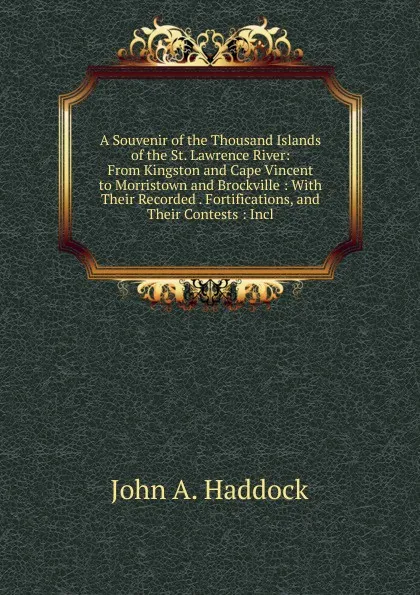 Обложка книги A Souvenir of the Thousand Islands of the St. Lawrence River: From Kingston and Cape Vincent to Morristown and Brockville : With Their Recorded . Fortifications, and Their Contests : Incl, John A. Haddock