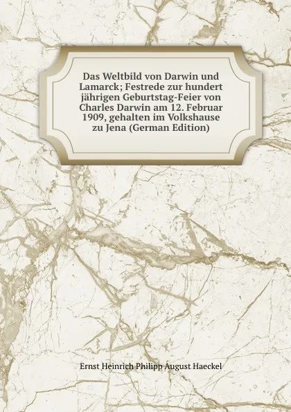 Обложка книги Das Weltbild von Darwin und Lamarck; Festrede zur hundert jahrigen Geburtstag-Feier von Charles Darwin am 12. Februar 1909, gehalten im Volkshause zu Jena (German Edition), Haeckel Ernst Heinrich