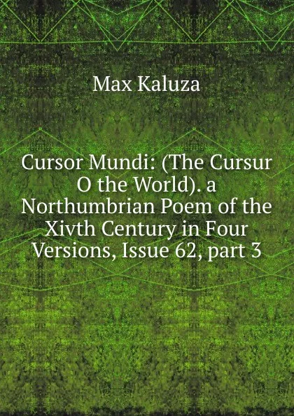 Обложка книги Cursor Mundi: (The Cursur O the World). a Northumbrian Poem of the Xivth Century in Four Versions, Issue 62,.part 3, Max Kaluza