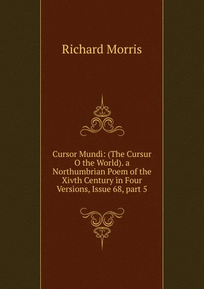 Обложка книги Cursor Mundi: (The Cursur O the World). a Northumbrian Poem of the Xivth Century in Four Versions, Issue 68,.part 5, Richard Morris