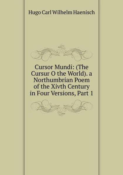 Обложка книги Cursor Mundi: (The Cursur O the World). a Northumbrian Poem of the Xivth Century in Four Versions, Part 1, Hugo Carl Wilhelm Haenisch