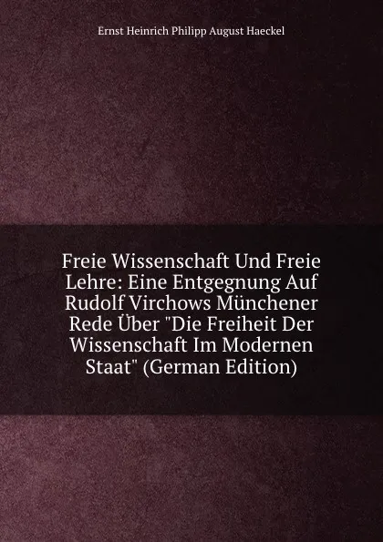 Обложка книги Freie Wissenschaft Und Freie Lehre: Eine Entgegnung Auf Rudolf Virchows Munchener Rede Uber 