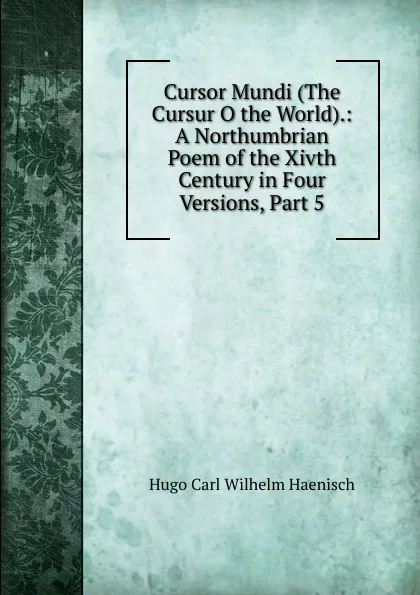 Обложка книги Cursor Mundi (The Cursur O the World).: A Northumbrian Poem of the Xivth Century in Four Versions, Part 5, Hugo Carl Wilhelm Haenisch