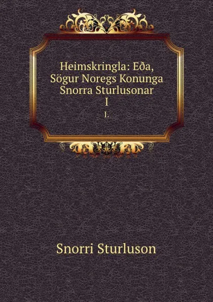 Обложка книги Heimskringla: E.a, Sogur Noregs Konunga Snorra Sturlusonar. I., Snorri Sturluson