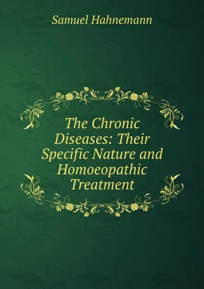 Обложка книги The Chronic Diseases: Their Specific Nature and Homoeopathic Treatment, Samuel Hahnemann