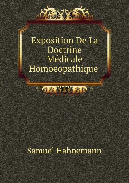 Обложка книги Exposition De La Doctrine Medicale Homoeopathique ., Samuel Hahnemann