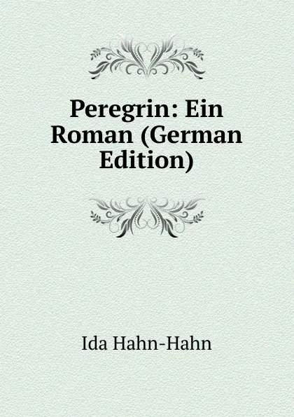 Обложка книги Peregrin: Ein Roman (German Edition), Ida Hahn-Hahn