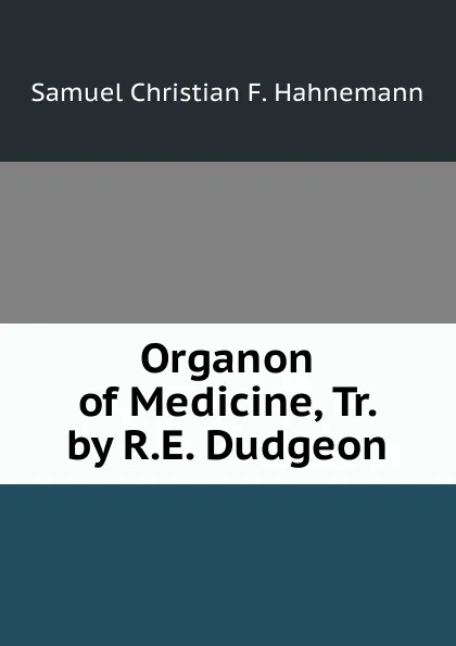 Обложка книги Organon of Medicine, Tr. by R.E. Dudgeon, Samuel Christian F. Hahnemann