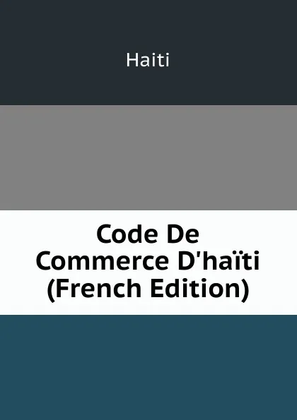 Обложка книги Code De Commerce D.haiti (French Edition), Saint-Marc Haiti