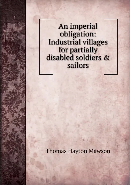 Обложка книги An imperial obligation: Industrial villages for partially disabled soldiers . sailors, Thomas Hayton Mawson