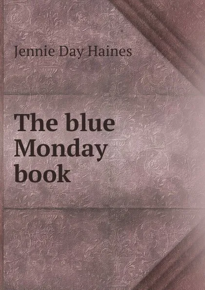 Обложка книги The blue Monday book, Jennie Day Haines