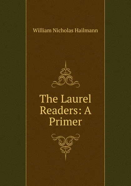 Обложка книги The Laurel Readers: A Primer, William Nicholas Hailmann