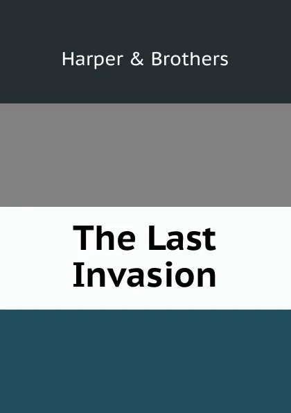 Обложка книги The Last Invasion, Harper and Brothers