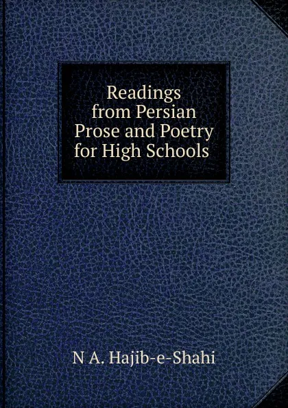 Обложка книги Readings from Persian Prose and Poetry for High Schools ., N A. Hajib-e-Shahi