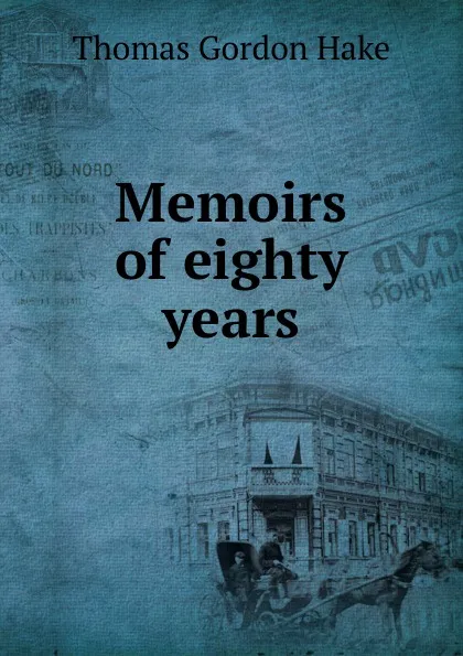 Обложка книги Memoirs of eighty years, Thomas Gordon Hake