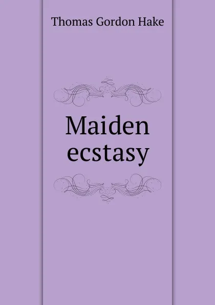 Обложка книги Maiden ecstasy, Thomas Gordon Hake