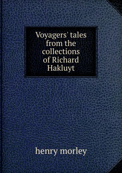 Обложка книги Voyagers. tales from the collections of Richard Hakluyt, Henry Morley