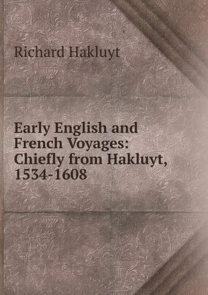 Обложка книги Early English and French Voyages: Chiefly from Hakluyt, 1534-1608, Hakluyt Richard