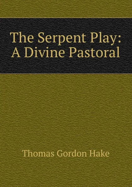 Обложка книги The Serpent Play: A Divine Pastoral, Thomas Gordon Hake