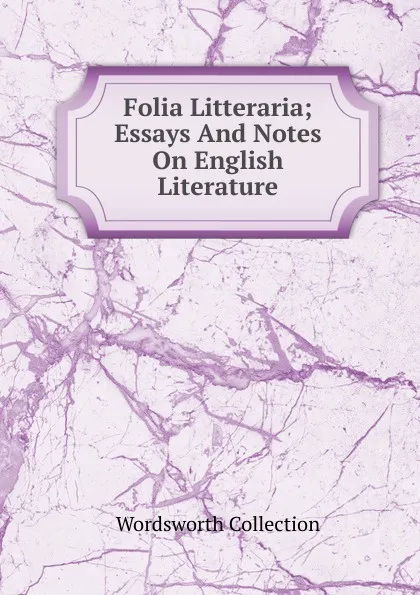 Обложка книги Folia Litteraria; Essays And Notes On English Literature, Wordsworth Collection