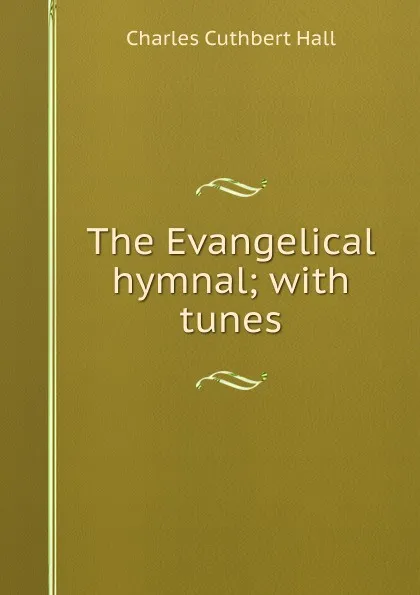 Обложка книги The Evangelical hymnal; with tunes, Charles Cuthbert Hall