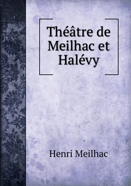 Обложка книги Theatre de Meilhac et Halevy, Henri Meilhac