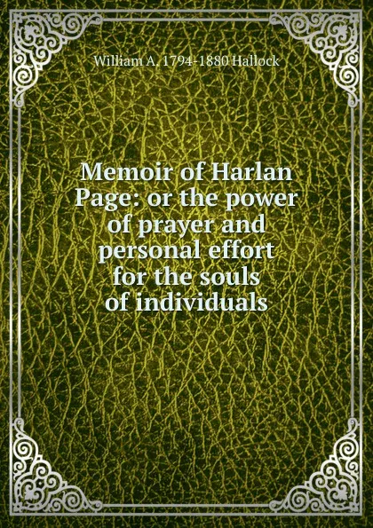 Обложка книги Memoir of Harlan Page: or the power of prayer and personal effort for the souls of individuals, William A. 1794-1880 Hallock