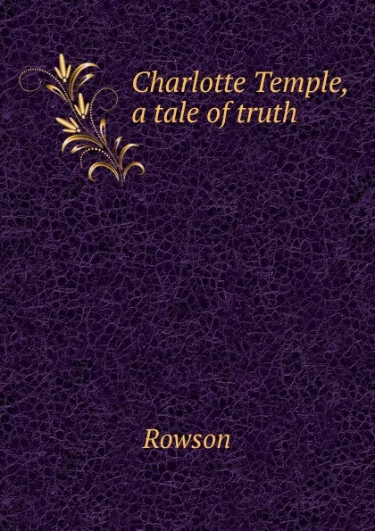 Обложка книги Charlotte Temple, a tale of truth, Mrs. Rowson