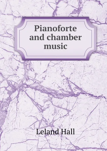 Обложка книги Pianoforte and chamber music, Leland Hall